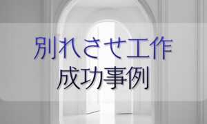 別れさせ工作成功事例｜娘が今の関係を見直し、別れに至ったケース